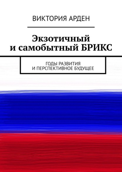 Скачать книгу Экзотичный и самобытный БРИКС. Годы развития и перспективное будущее