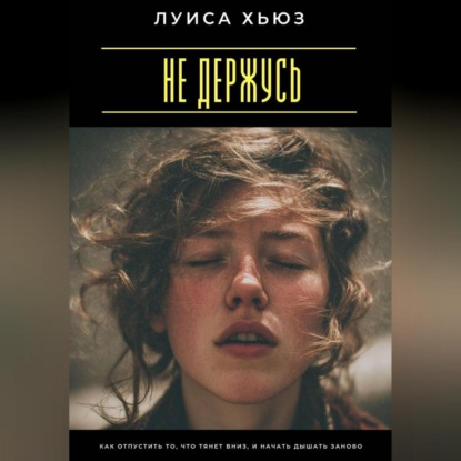 Скачать книгу Не держусь. Как отпустить то, что тянет вниз, и начать дышать заново