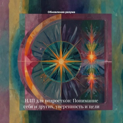 Скачать книгу НЛП для подростков: Понимание себя и других, уверенность и цели