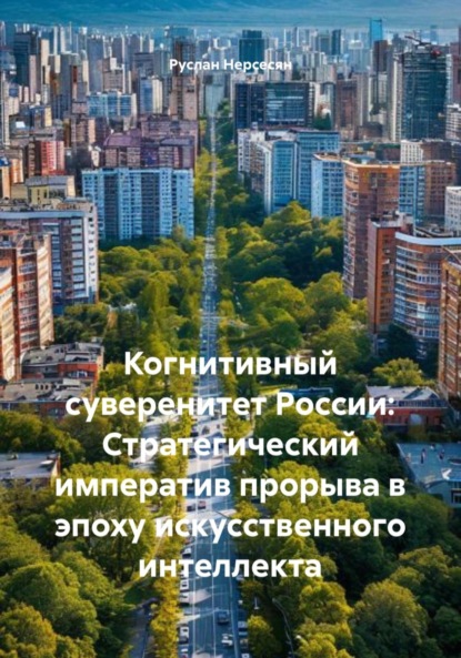 Скачать книгу Когнитивный суверенитет России: Стратегический императив прорыва в эпоху искусственного интеллекта