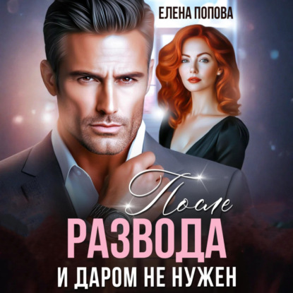Скачать книгу После развода. И даром не нужен