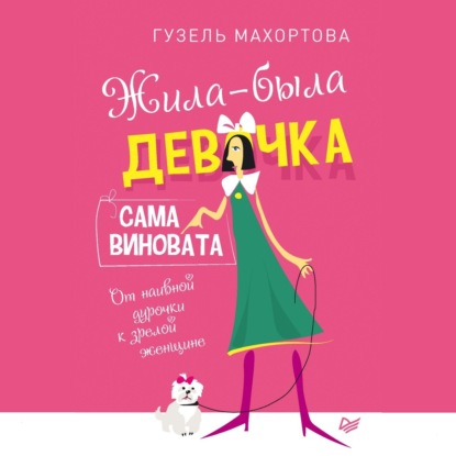Скачать книгу Жила-была девочка, сама виновата. От наивной дурочки к зрелой женщине