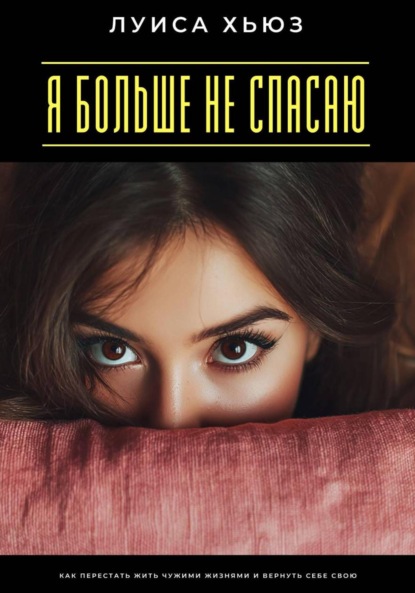 Скачать книгу Я больше не спасаю. Как перестать жить чужими жизнями и вернуть себе свою
