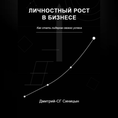 Скачать книгу Личностный рост в бизнесе: Как стать лидером своего успеха