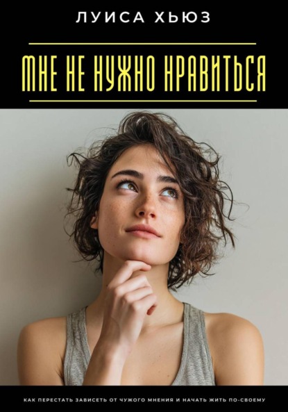 Скачать книгу Мне не нужно нравиться. Как перестать зависеть от чужого мнения и начать жить по-своему