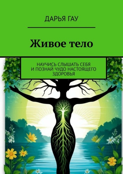 Скачать книгу Живое тело. Научись слышать себя и познай чудо настоящего здоровья