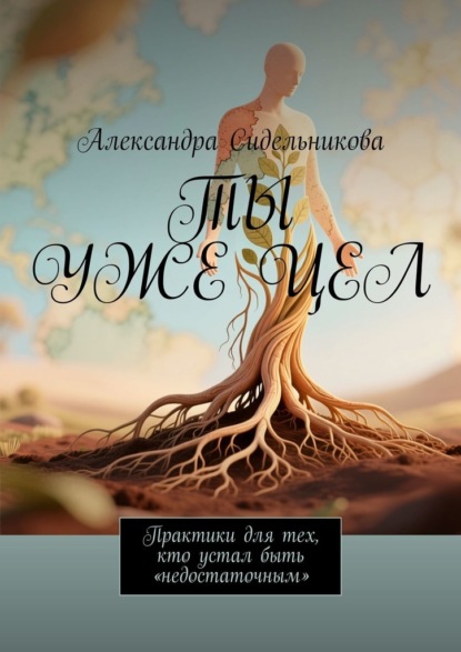 Скачать книгу Ты уже цел. Практики для тех, кто устал быть «недостаточным»
