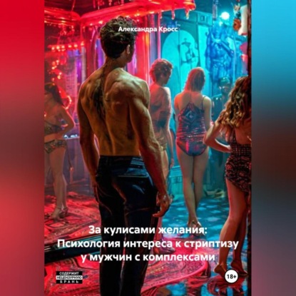 Скачать книгу За кулисами желания: Психология интереса к стриптизу у мужчин с комплексами