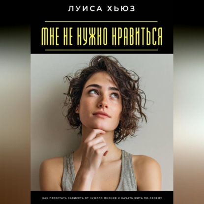 Скачать книгу Мне не нужно нравиться. Как перестать зависеть от чужого мнения и начать жить по-своему