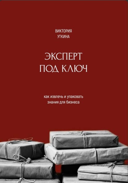 Скачать книгу Эксперт под ключ: как извлечь и упаковать знания для бизнеса