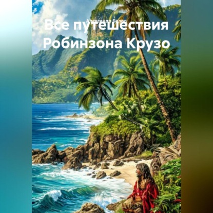 Скачать книгу Все путешествия Робинзона Крузо