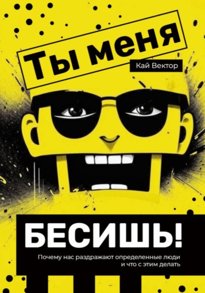 Скачать книгу Ты меня бесишь! Почему нас раздражают определенные люди и что с этим делать