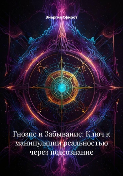 Скачать книгу Гнозис и Забывание: Ключ к манипуляции реальностью через подсознание