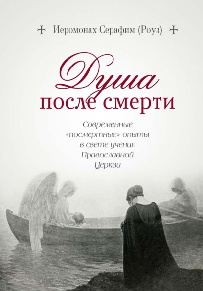 Скачать книгу Душа после смерти. Современные «посмертные» опыты в свете учения Православной Церкви
