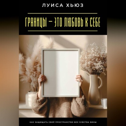 Скачать книгу Границы – это любовь к себе. Как защищать своё пространство без чувства вины