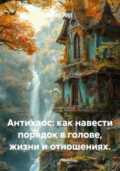 Скачать книгу Антихаос: как навести порядок в голове, жизни и отношениях.