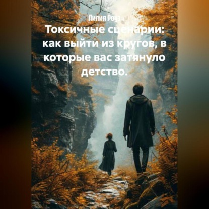 Скачать книгу Токсичные сценарии: как выйти из кругов, в которые вас затянуло детство.