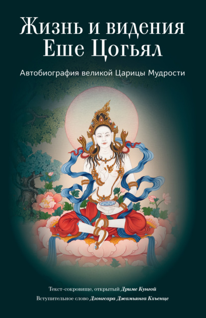 Скачать книгу Жизнь и видения Еше Цогьял. Автобиография великой Царицы Мудрости