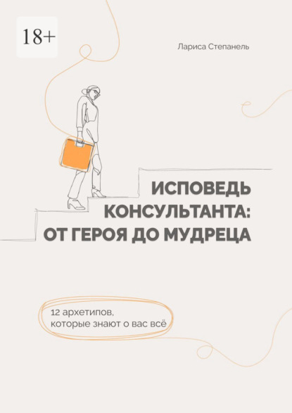 Скачать книгу Исповедь консультанта: от Героя до Мудреца. 12 архетипов, которые знают о вас все