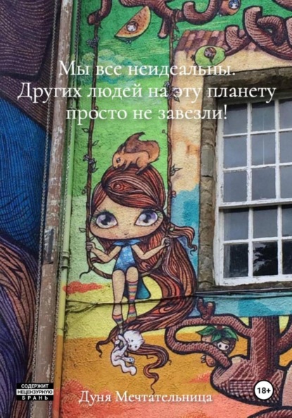 Скачать книгу Мы все неидеальны. Других людей на эту планету просто не завезли!