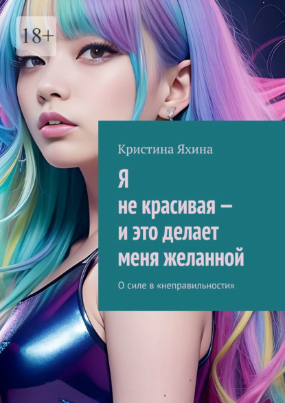 Скачать книгу Я не красивая – и это делает меня желанной. О силе в «неправильности»