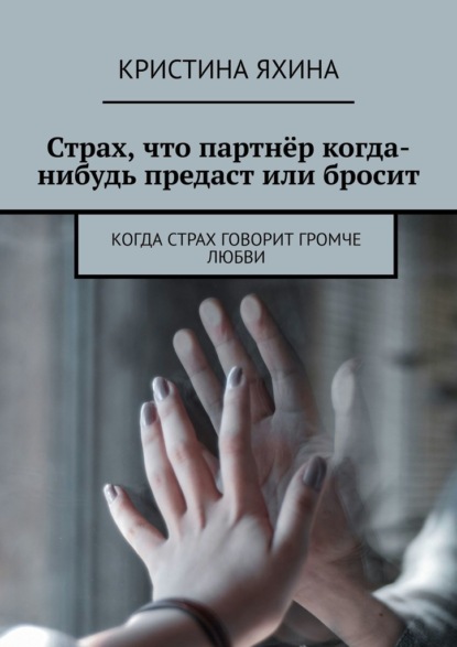 Скачать книгу Страх, что партнёр когда-нибудь предаст или бросит. Когда страх говорит громче любви