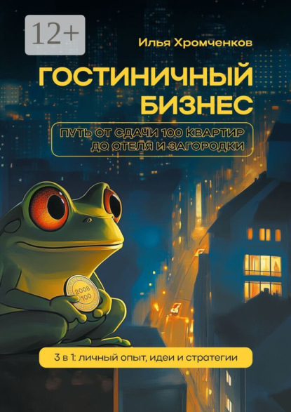 Скачать книгу Гостиничный бизнес. Путь от сдачи 100 квартир до отеля и загородки. 3 в 1: личный опыт, идеи и стратегии
