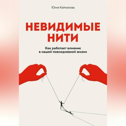 Скачать книгу Невидимые нити: Как работает влияние в нашей повседневной жизни