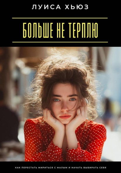 Скачать книгу Больше не терплю. Как перестать мириться с малым и начать выбирать себя