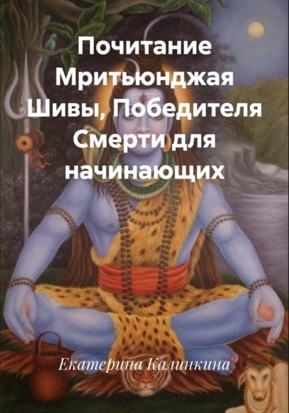 Скачать книгу Почитание Мритьюнджая Шивы, Победителя Смерти для начинающих