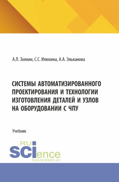 Скачать книгу Системы автоматизированного проектирования и технологии изготовления деталей и узлов на оборудовании с ЧПУ. (Аспирантура, Бакалавриат, Магистратура). Учебник.