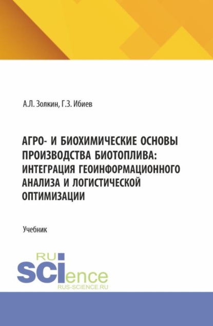 Скачать книгу Агро- и биохимические основы производства биотоплива: интеграция геоинформационного анализа и логистической оптимизации. (Аспирантура, Бакалавриат, Магистратура). Учебник.