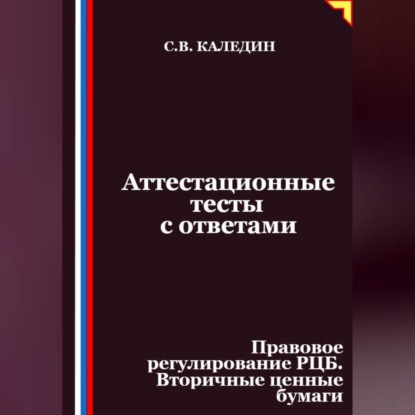 Скачать книгу Аттестационные тесты с ответами. Правовое регулирование РЦБ. Вторичные ценные бумаги
