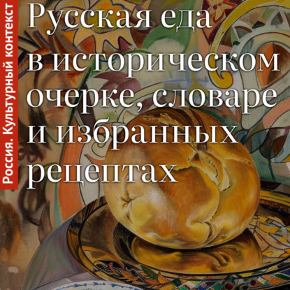 Скачать книгу Русская еда в историческом очерке, словаре и избранных рецептах