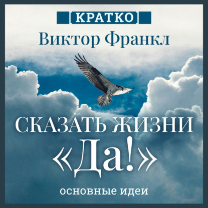 Скачать книгу Сказать жизни «Да!». Виктор Франкл. Кратко