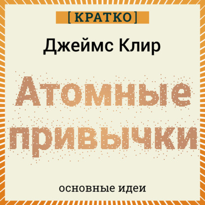 Скачать книгу Атомные привычки. Джеймс Клир. Кратко