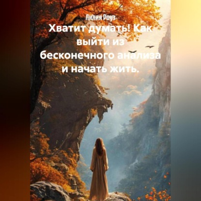Скачать книгу Хватит думать! Как выйти из бесконечного анализа и начать жить.