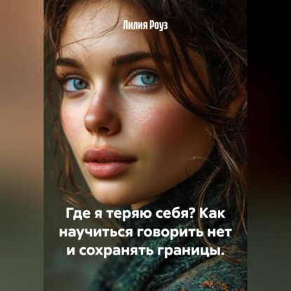 Скачать книгу Где я теряю себя? Как научиться говорить нет и сохранять границы.