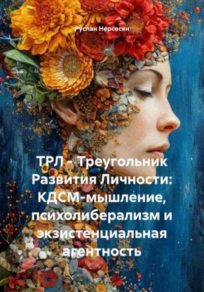 Скачать книгу ТРЛ – Треугольник Развития Личности: КДСМ-мышление, психолиберализм и экзистенциальная агентность