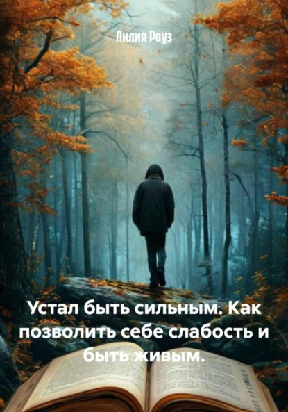Скачать книгу Устал быть сильным. Как позволить себе слабость и быть живым.