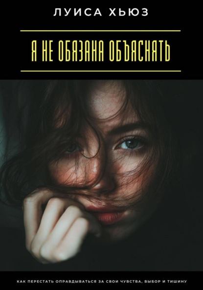 Скачать книгу Я не обязана объяснять. Как перестать оправдываться за свои чувства, выбор и тишину