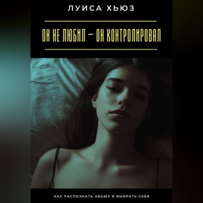 Скачать книгу Он не любил – он контролировал. Как распознать абьюз и выбрать себя