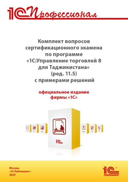 Скачать книгу Комплект вопросов сертификационного экзамена «1С:Профессионал» по программе «1С:Управление торговлей 8 для Таджикистана» (ред. 11.5) с примерами решений (+ epub). Версия экзамена – октябрь 2025 г