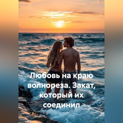 Скачать книгу Любовь на краю волнореза. Закат, который их соединил.