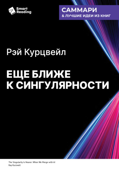 Скачать книгу Еще ближе к Сингулярности. Когда мы сольемся с искусственным интеллектом. Рэй Курцвейл. Саммари