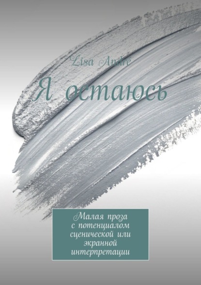 Я остаюсь. Малая проза с потенциалом сценической или экранной интерпретации