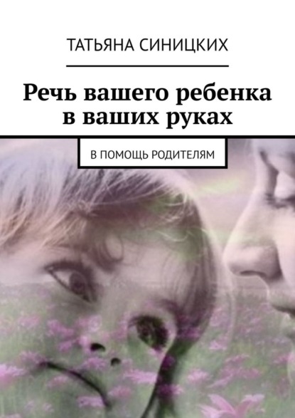 Скачать книгу Речь вашего ребенка в ваших руках. В помощь родителям