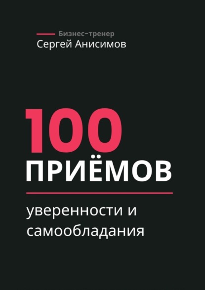 Скачать книгу 100 приёмов уверенности и самообладания. Техники уверенного поведения и самообладания в работе и жизни