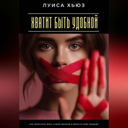 Скачать книгу Хватит быть удобной. Как перестать жить чужой жизнью и вернуть себе свободу