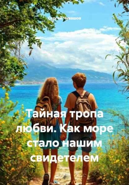 Скачать книгу Тайная тропа любви. Как море стало нашим свидетелем